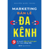 sach-marketing-ban-le-da-kenh-9-bi-quyet-tiep-thi-tinh-gon-tao-ngay-dong-tien