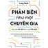 Phản Biện Như Một Chuyên Gia - Lập Luận Sắc Bén Và Tư Duy Hiệu Quả